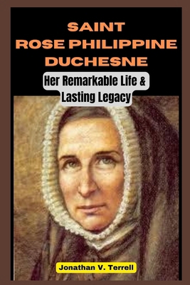 Saint Rose Philippine Duchesne: Her Remarkable ... B0CN9MS998 Book Cover