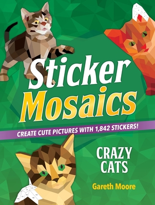Sticker Mosaics: Crazy Cats: Create Cute Pictur... 1250228735 Book Cover