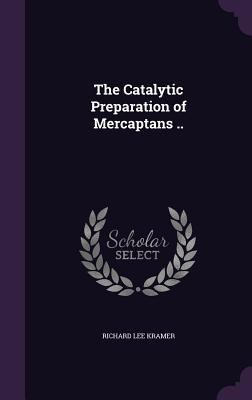 The Catalytic Preparation of Mercaptans .. 1347486216 Book Cover