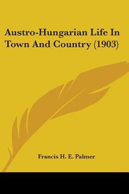 Austro-Hungarian Life In Town And Country (1903) 143678378X Book Cover