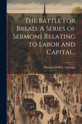The Battle for Bread. A Series of Sermons Relat... 1021799629 Book Cover