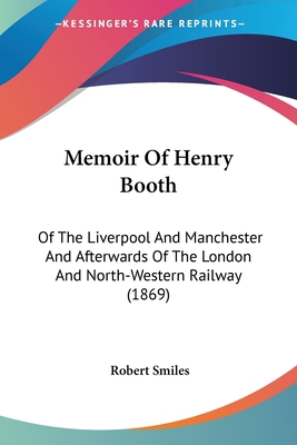 Memoir Of Henry Booth: Of The Liverpool And Man... 1120642620 Book Cover