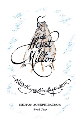 The Heart of Milton: Poetic Prayer, Love, Inspi... 1457563177 Book Cover