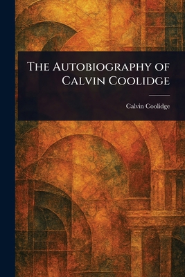 The Autobiography of Calvin Coolidge 1025247906 Book Cover