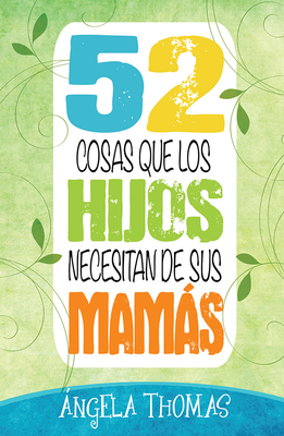52 Cosas Que Los Hijos Necesitan de Sus Mamás [Spanish] 0789922436 Book Cover