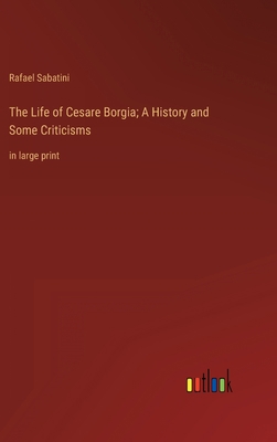 The Life of Cesare Borgia; A History and Some C... 3368327895 Book Cover