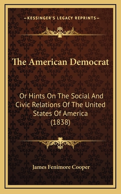 The American Democrat: Or Hints on the Social a... 1164986570 Book Cover