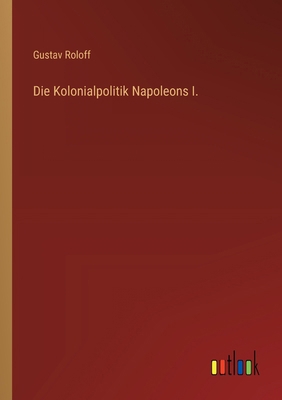 Die Kolonialpolitik Napoleons I. [German] 3368633082 Book Cover