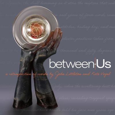 Between Us : A Retrospective of Work by John Littleton and Kate Vogel