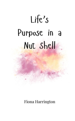 Life's Purpose in a Nut Shell 1805664298 Book Cover