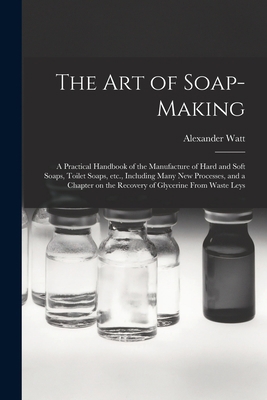 The Art of Soap-making: a Practical Handbook of... 1014162394 Book Cover