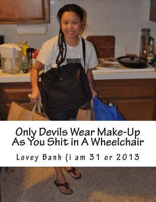 Paperback Only Devils Wear Make-Up As You Shit in a Wheelchair : I Am Leaving Have Fun with the Japanese Bomb by Lovey Banh (San Pedro Hispanic Arrived Fri 9. 20. 14 B/c I Not Allow to Live in la Agent Padore or Q Said I Should Sleep Next to the Trash by Taco Bell  Book