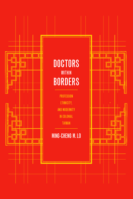 Doctors within Borders: Profession, Ethnicity, and Modernity in Colonial Taiwan