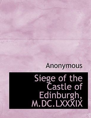 Siege of the Castle of Edinburgh, M.DC.LXXXIX 1140637444 Book Cover