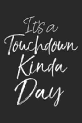 It's a Touchdown Kinda Day: Football Game Day Quote for Women It's a Touchdown Kinda Day  Journal/Notebook Blank Lined Ruled 6x9 100 Pages