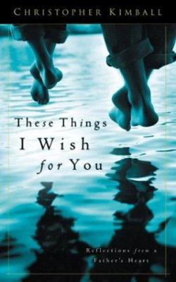 These Things I Wish for You: Reflections from a... 1576737756 Book Cover