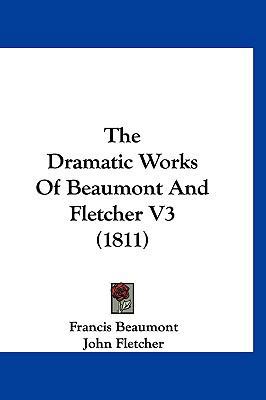 The Dramatic Works of Beaumont and Fletcher V3 ... 1120105323 Book Cover