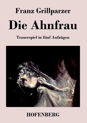 Die Ahnfrau: Trauerspiel in fünf Aufzügen [German] 384303432X Book Cover