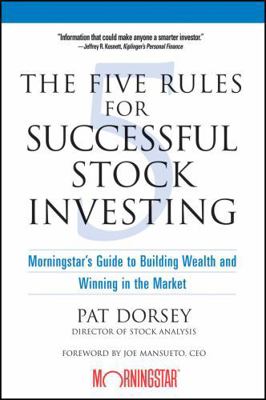 The Five Rules for Successful Stock Investing : Morningstar's Guide to Building Wealth and Winning in the Market