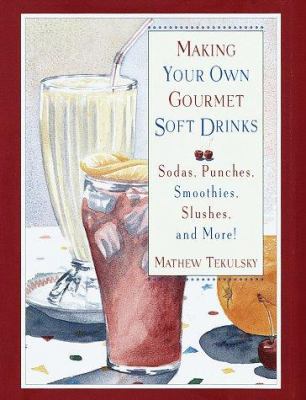 Making Your Own Gourmet Soft Drinks: Sodas, Punches, Smoothies, Slushes and More! (Making Your Own Gourmet Drinks Series , No 4)