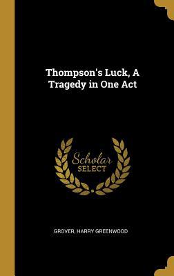 Thompson's Luck, A Tragedy in One Act 0526626852 Book Cover