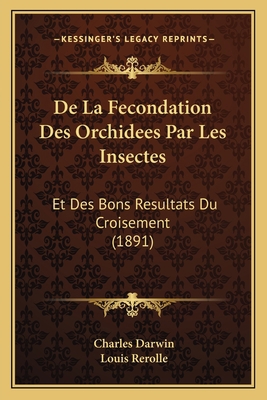 De La Fecondation Des Orchidees Par Les Insecte... [French] 1167641329 Book Cover
