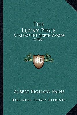 The Lucky Piece: A Tale Of The North Woods (1906) 116394226X Book Cover