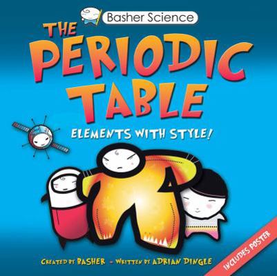 Basher Science: The Periodic Table: Elements wi... 0753466139 Book Cover