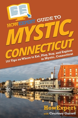 HowExpert Guide to Mystic, Connecticut: 101 Tip... 1648918670 Book Cover