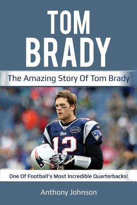 Tom Brady: The amazing story of Tom Brady - one... 1925989011 Book Cover