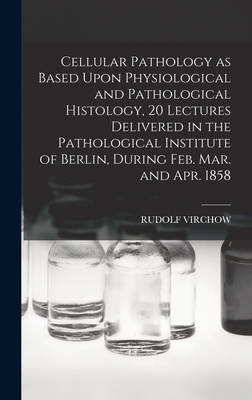 Cellular Pathology as Based Upon Physiological ... 1016512236 Book Cover