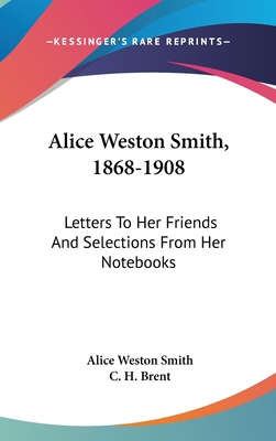 Alice Weston Smith, 1868-1908: Letters To Her F... 0548435677 Book Cover