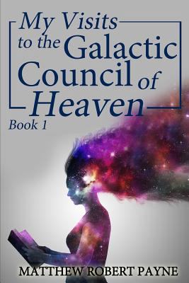 My Visits to the Galactic Council of Heaven: Bo... 1684112524 Book Cover