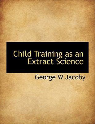Child Training as an Extract Science 1140144502 Book Cover