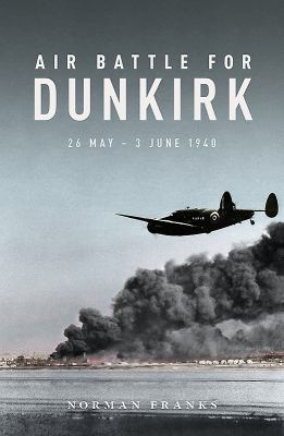 Air Battle for Dunkirk: 26 May - 3 June 1940 1910690473 Book Cover