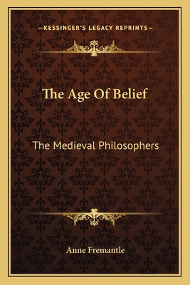 The Age of Belief: The Medieval Philosophers 1163815292 Book Cover