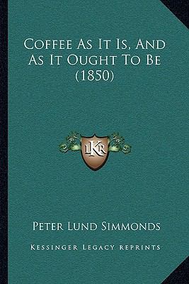 Coffee As It Is, And As It Ought To Be (1850) 1165889102 Book Cover