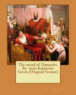 The sword of Damocles. By: Anna Katharine Green... 153556976X Book Cover