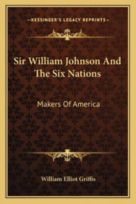 Sir William Johnson And The Six Nations: Makers... 1163268925 Book Cover