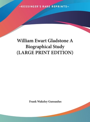 William Ewart Gladstone a Biographical Study [Large Print] 1169872697 Book Cover