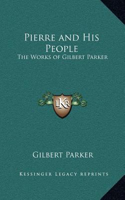 Pierre and His People: The Works of Gilbert Parker 1163327646 Book Cover