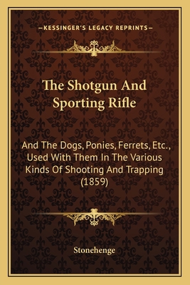 The Shotgun And Sporting Rifle: And The Dogs, P... 1165614065 Book Cover