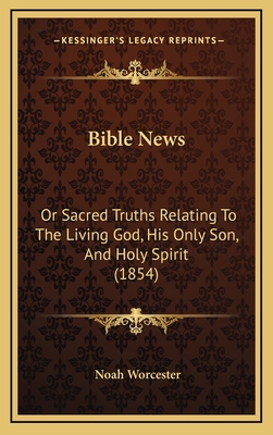 Bible News: Or Sacred Truths Relating to the Li... 1164734717 Book Cover