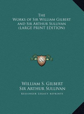 The Works of Sir William Gilbert and Sir Arthur... [Large Print] 1169881327 Book Cover