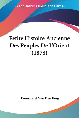 Petite Histoire Ancienne Des Peuples De L'Orien... [French] 1160224544 Book Cover