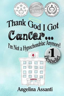 Thank God I Got Cancer...I'm Not a Hypochondria... 0692568255 Book Cover