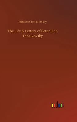 The Life & Letters of Peter Ilich Tchaikovsky 3734040795 Book Cover