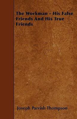 The Workman - His False Friends And His True Fr... 1446008193 Book Cover