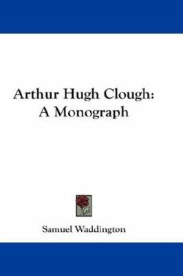 Arthur Hugh Clough: A Monograph 1432652516 Book Cover