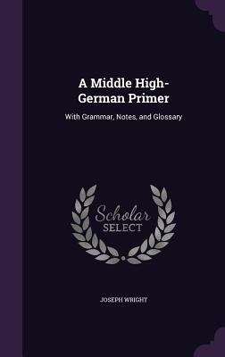 A Middle High-German Primer: With Grammar, Note... 1356970214 Book Cover